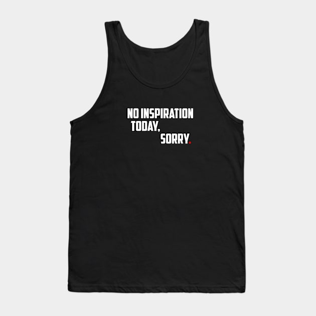 NO INSPIRATION TODAY, SORRY Tank Top by bmron